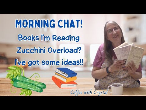 Morning Chat! Sharing books I’m Reading, Zucchini Ideas, Recipes & More! Chatty Kitchen Table Talk
